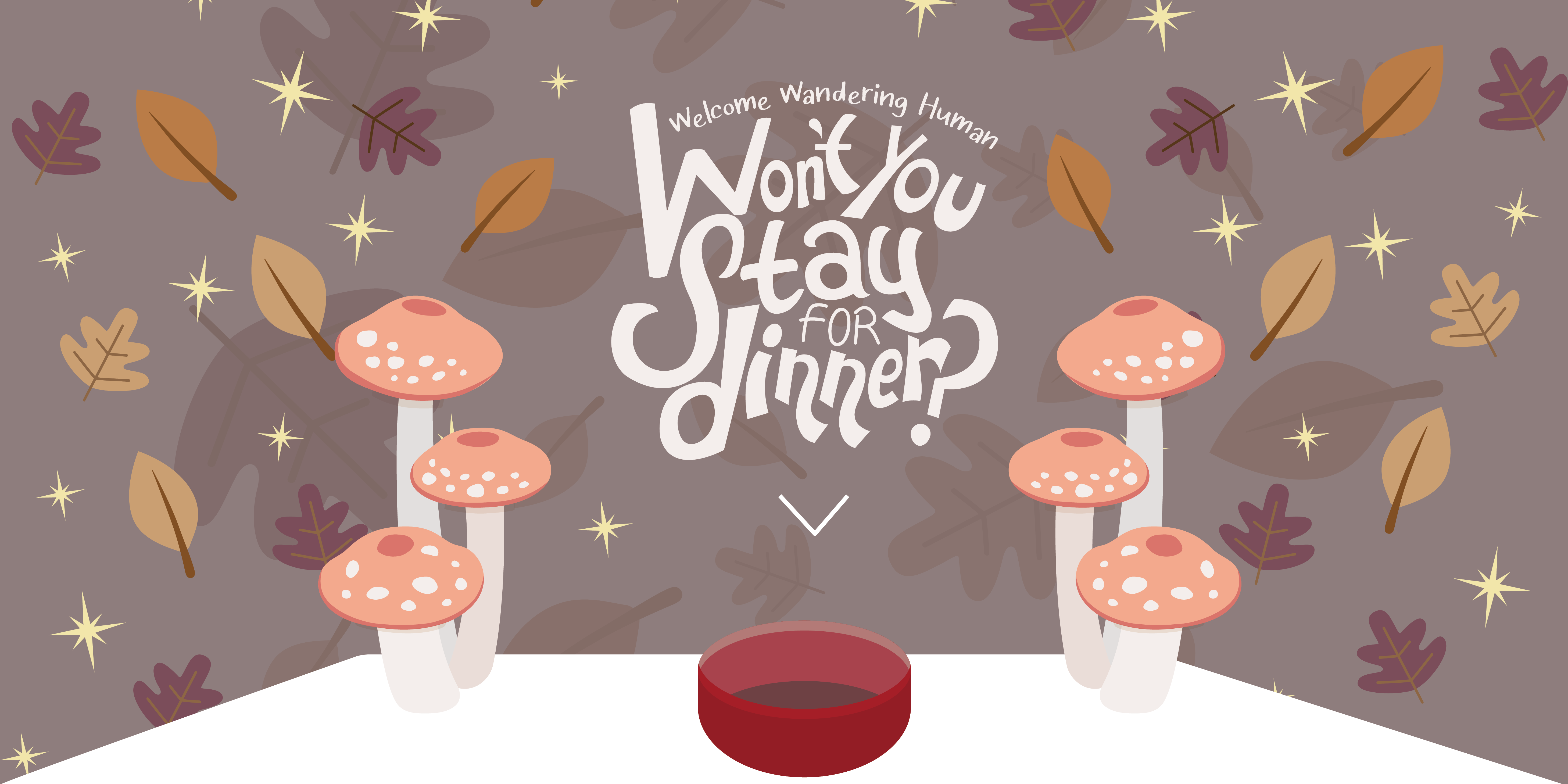 Won't You Stay For Dinner? type with leaves and a table growing mushrooms.